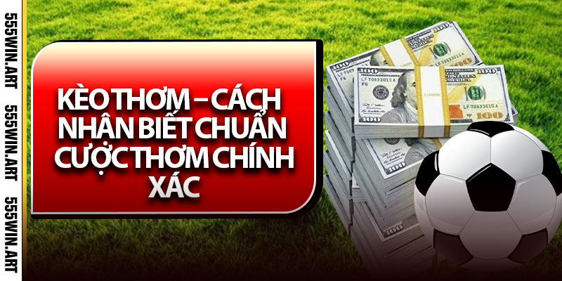 Kèo Thơm – Cách Nhận Biết Chuẩn Cược Thơm Chính Xác 4 Kèo Thơm – Cách Nhận Biết Chuẩn Cược Thơm Chính Xác