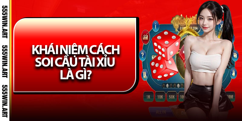 Soi Cầu Tài Xỉu – Bí Kíp Soi Cầu Tài Xỉu Chuẩn Xác Từ Cao Thủ 5 Khái niệm cách soi cầu Tài Xỉu là gì?