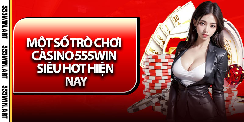 Casino 555Win – Trải Nghiệm Sân Chơi Bất Tận Đầy Lôi Cuốn 7 Một số trò chơi casino 555win siêu hot hiện nay