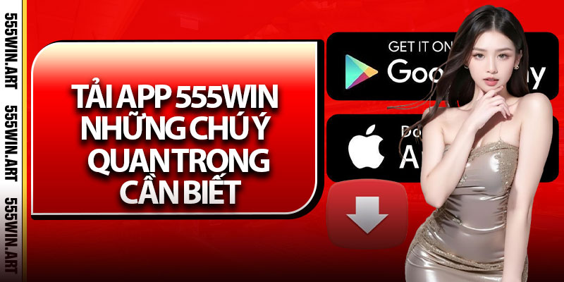 Tải App 555Win – Cài Đặt Nhanh Gọn Cho Người Mới 2025 6 Tải app 555Win những chú ý quan trọng cần biết