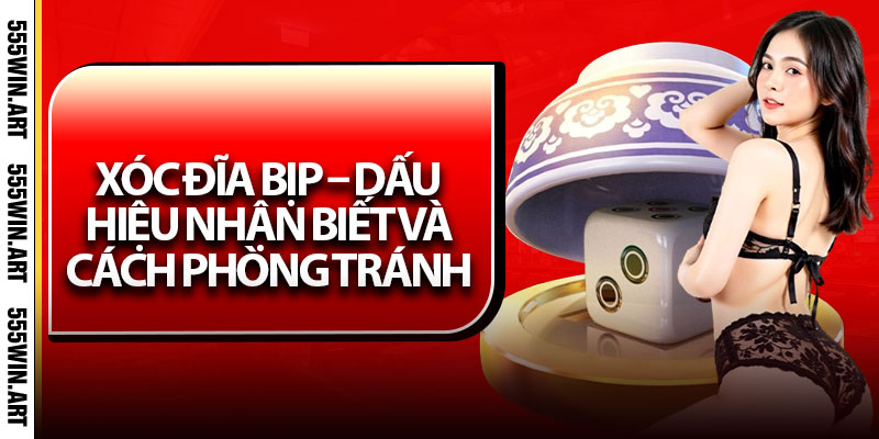Xóc Đĩa Bịp – Dấu Hiệu Nhận Biết Và Cách Phòng Tránh 4 Xóc Đĩa Bịp – Dấu Hiệu Nhận Biết Và Cách Phòng Tránh